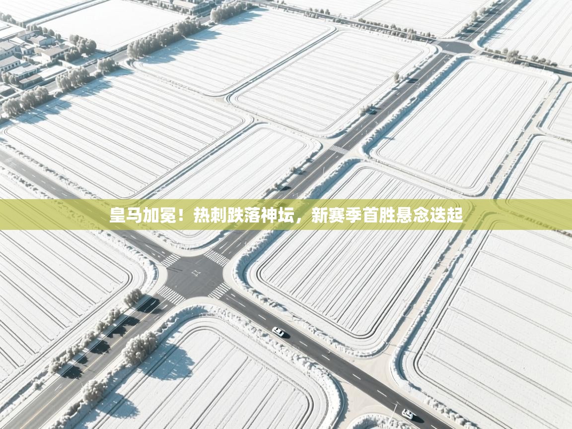 皇马加冕!热刺跌落神坛,新赛季首胜悬念迭起 第2张