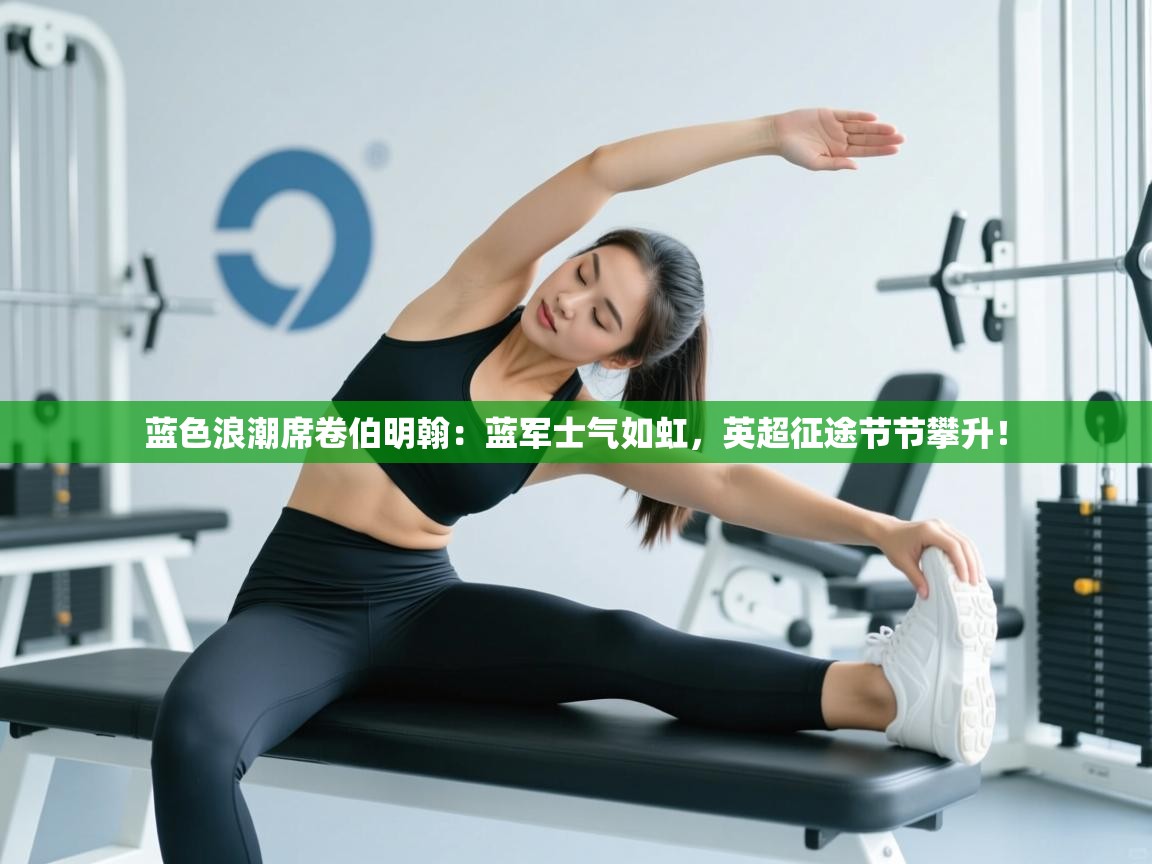 蓝色浪潮席卷伯明翰:蓝军士气如虹,英超征途节节攀升! 第1张