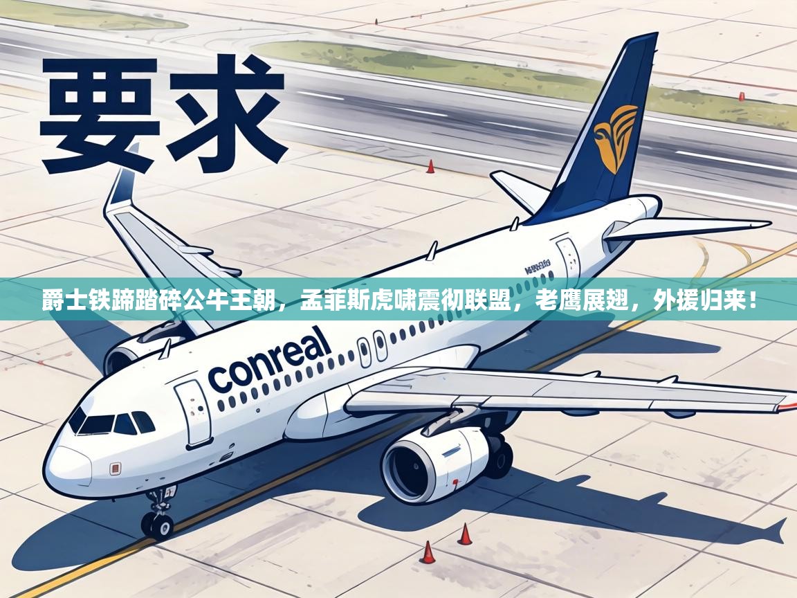 爵士铁蹄踏碎公牛王朝，孟菲斯虎啸震彻联盟，老鹰展翅，外援归来！  第2张